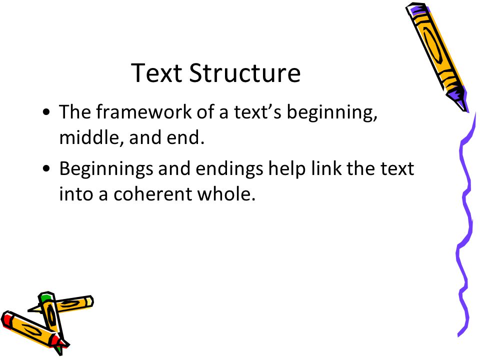 Text Structure The framework of a text’s beginning, middle, and end.