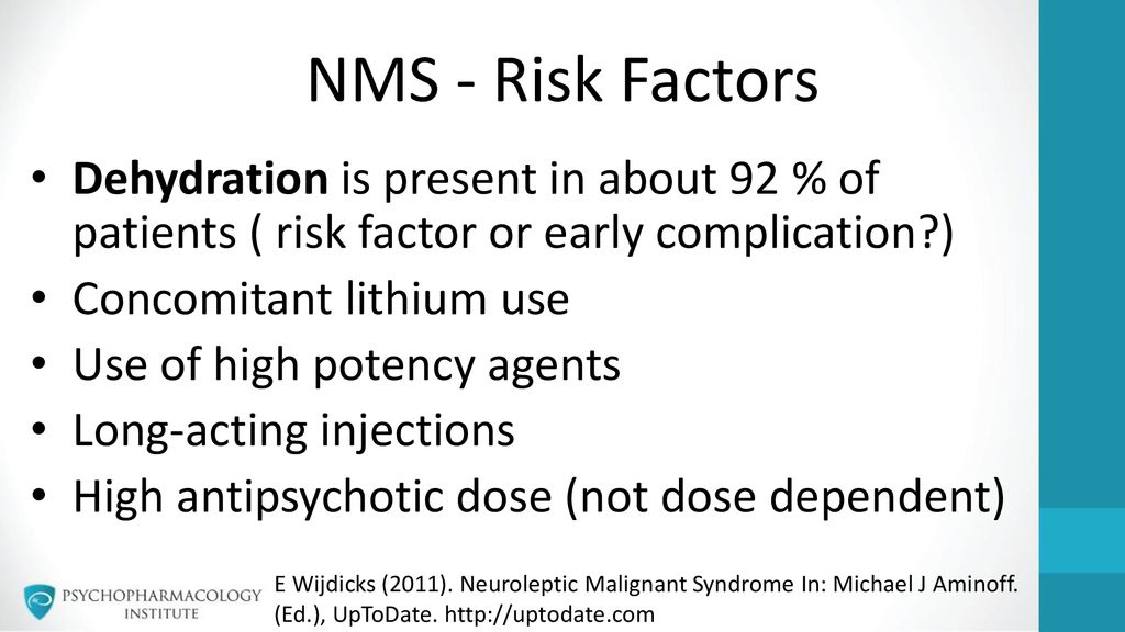 NMS - Risk Factors Dehydration is present in about 92 % of patients ( risk factor or early complication )