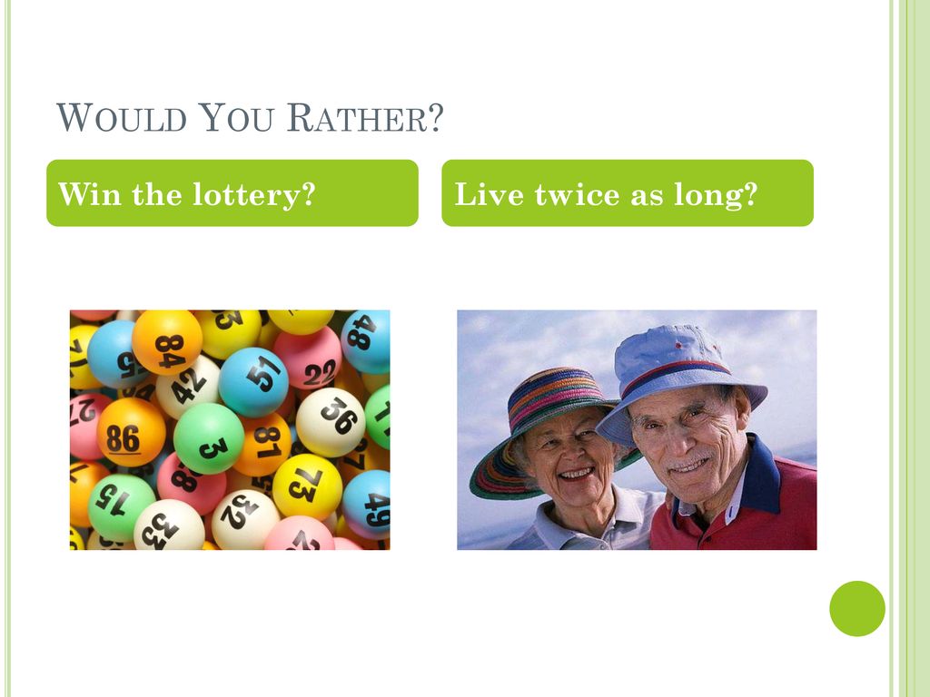 Would You Rather Win the lottery Live twice as long