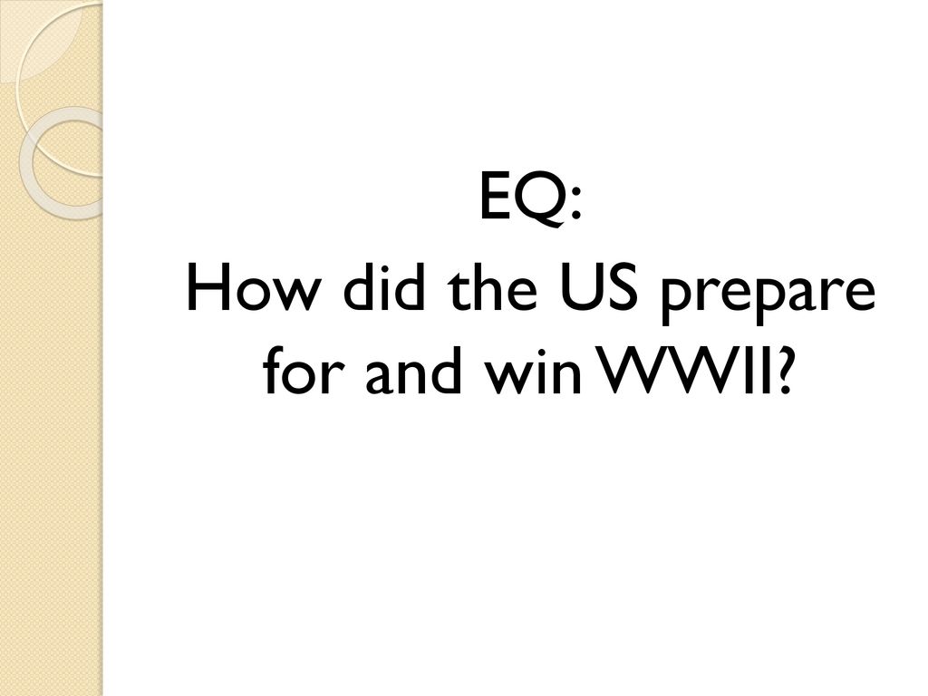 EQ: How did the US prepare for and win WWII