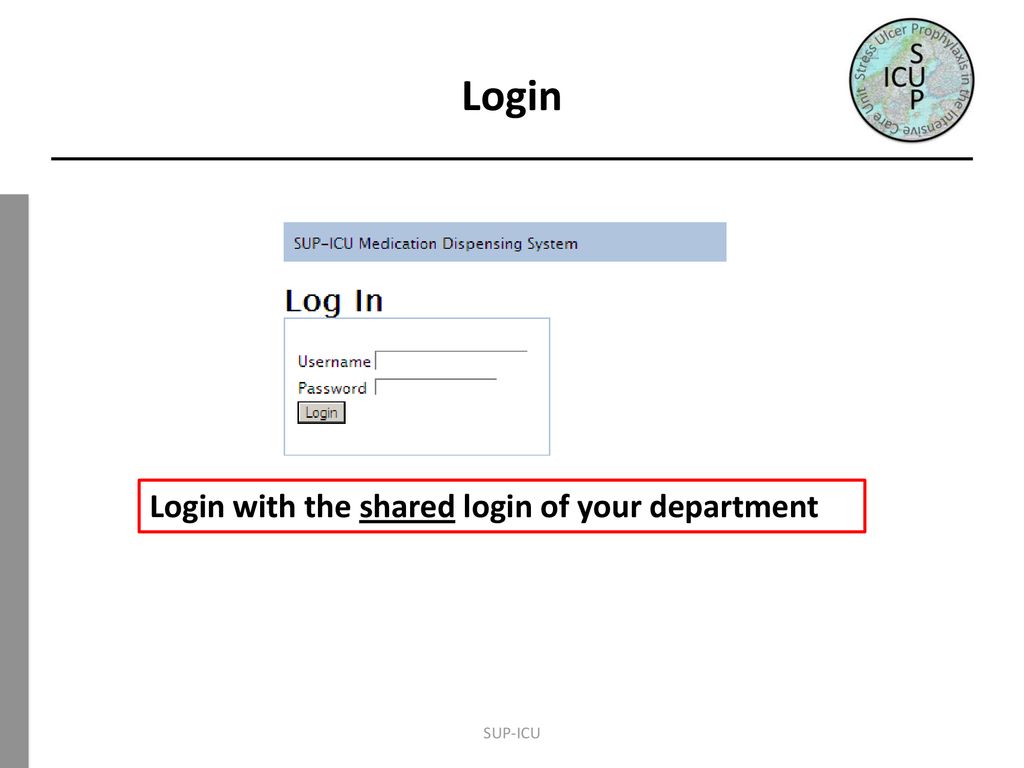 Login Login with the shared login of your department SUP-ICU