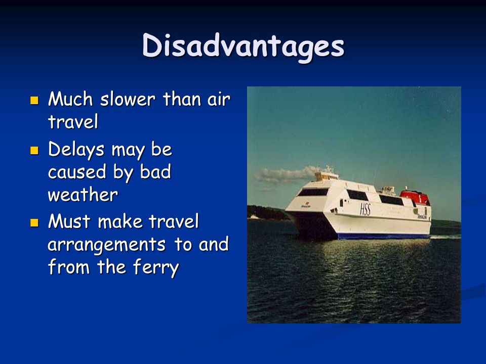 Disadvantages Much slower than air travel