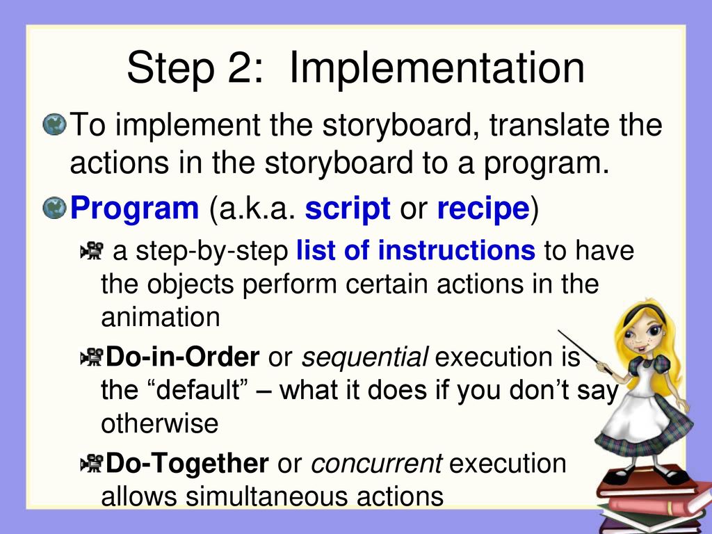 Step 2: Implementation To implement the storyboard, translate the actions in the storyboard to a program.