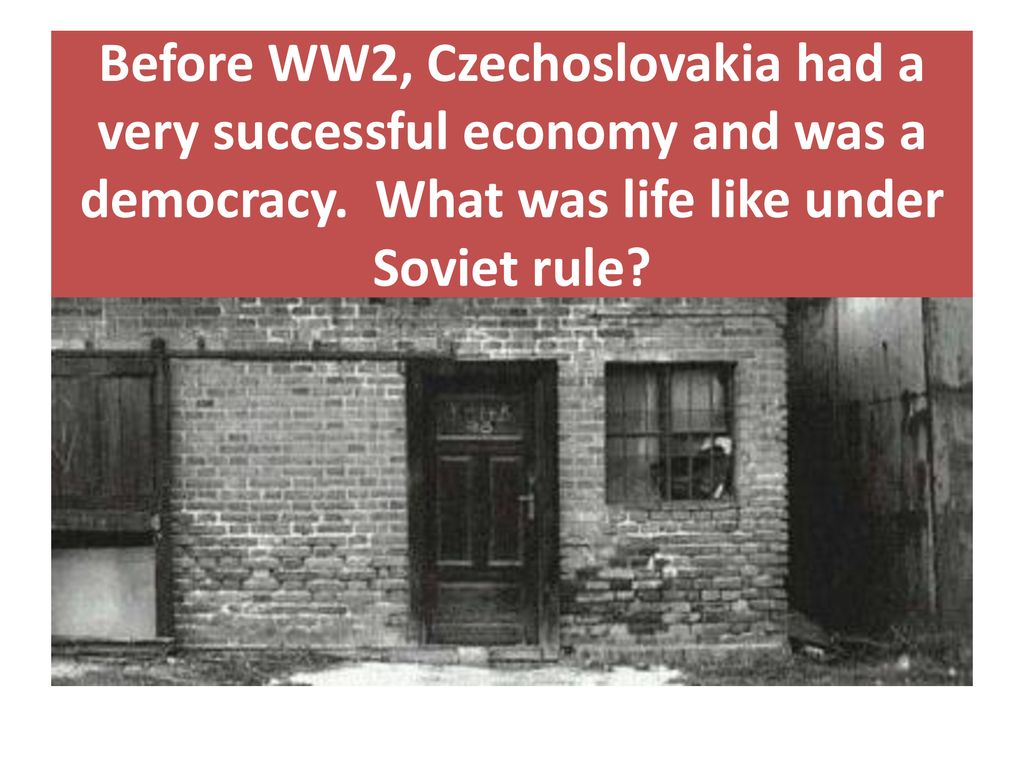 Before WW2, Czechoslovakia had a very successful economy and was a democracy.