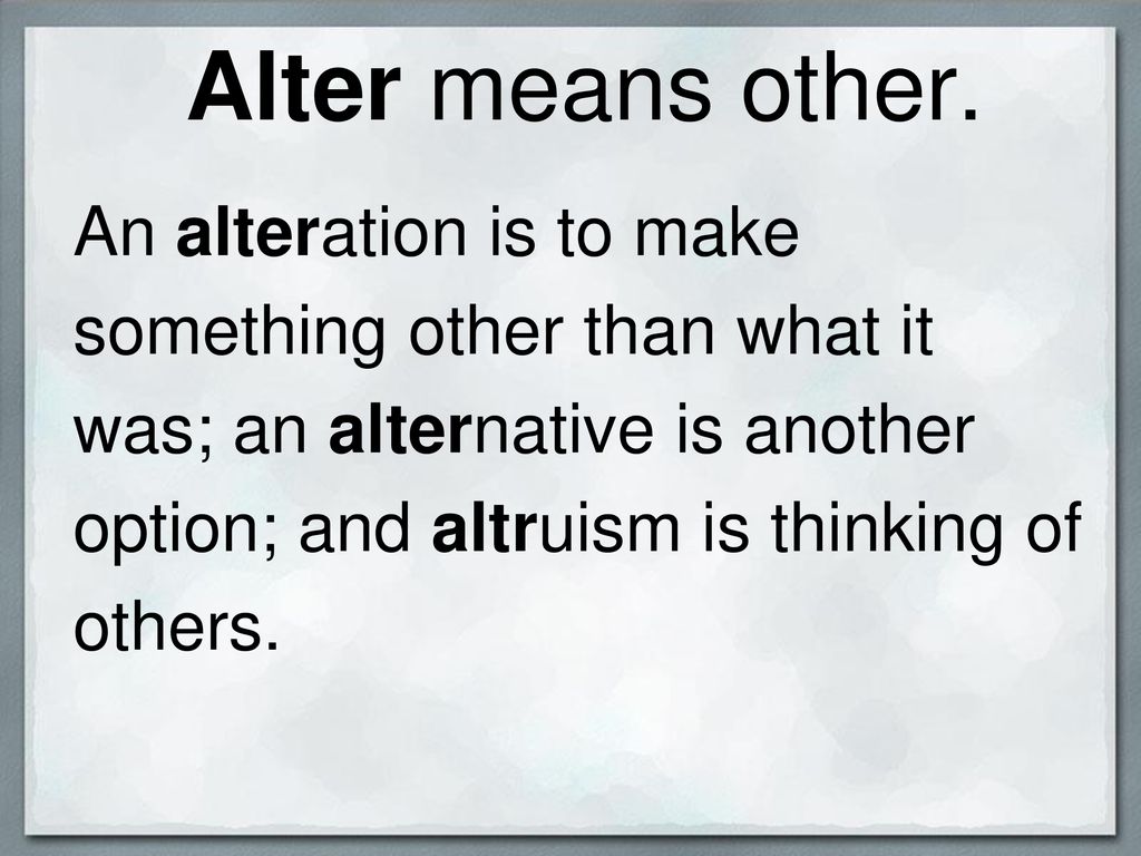 Alter means other.
