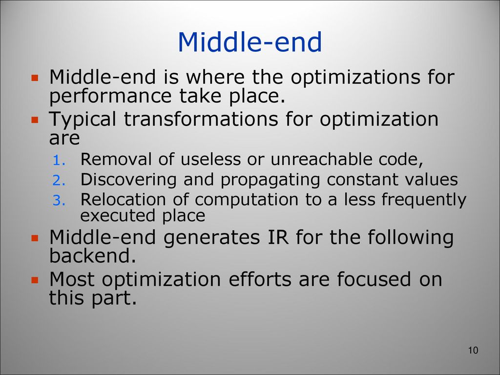 Middle-end Middle-end is where the optimizations for performance take place. Typical transformations for optimization are.