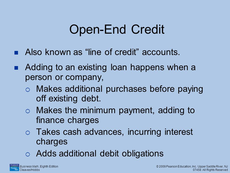 Open-End Credit Also known as line of credit accounts.
