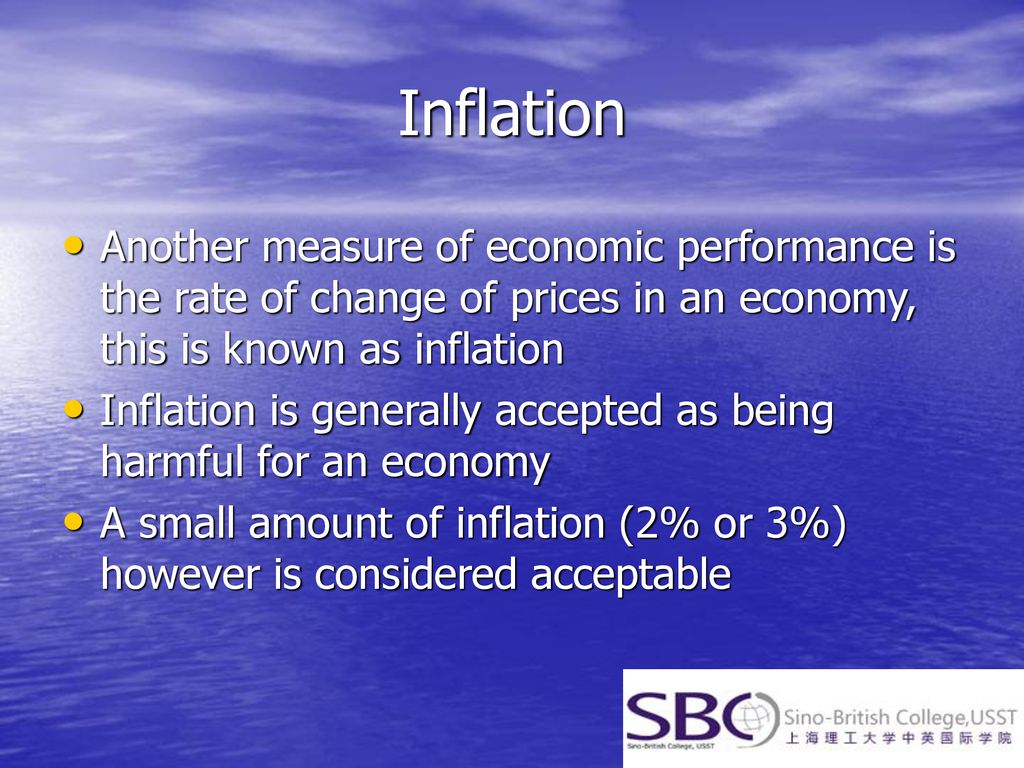 Inflation Another measure of economic performance is the rate of change of prices in an economy, this is known as inflation.