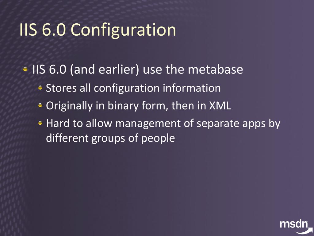 IIS 6.0 Configuration IIS 6.0 (and earlier) use the metabase