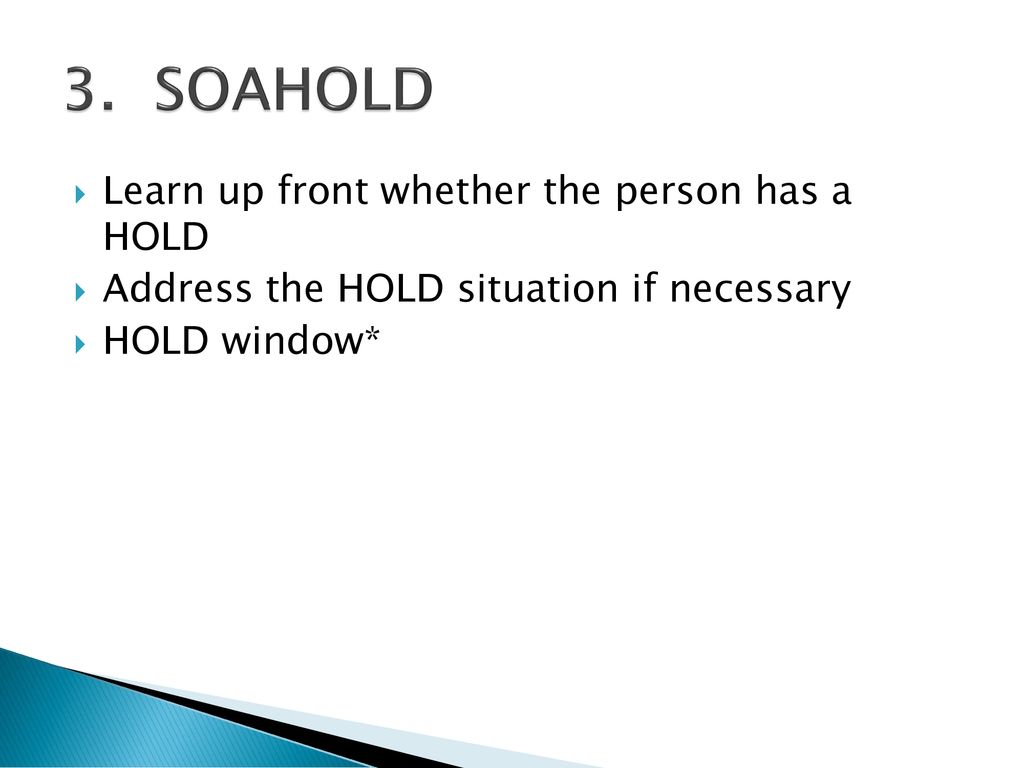 3. SOAHOLD Learn up front whether the person has a HOLD