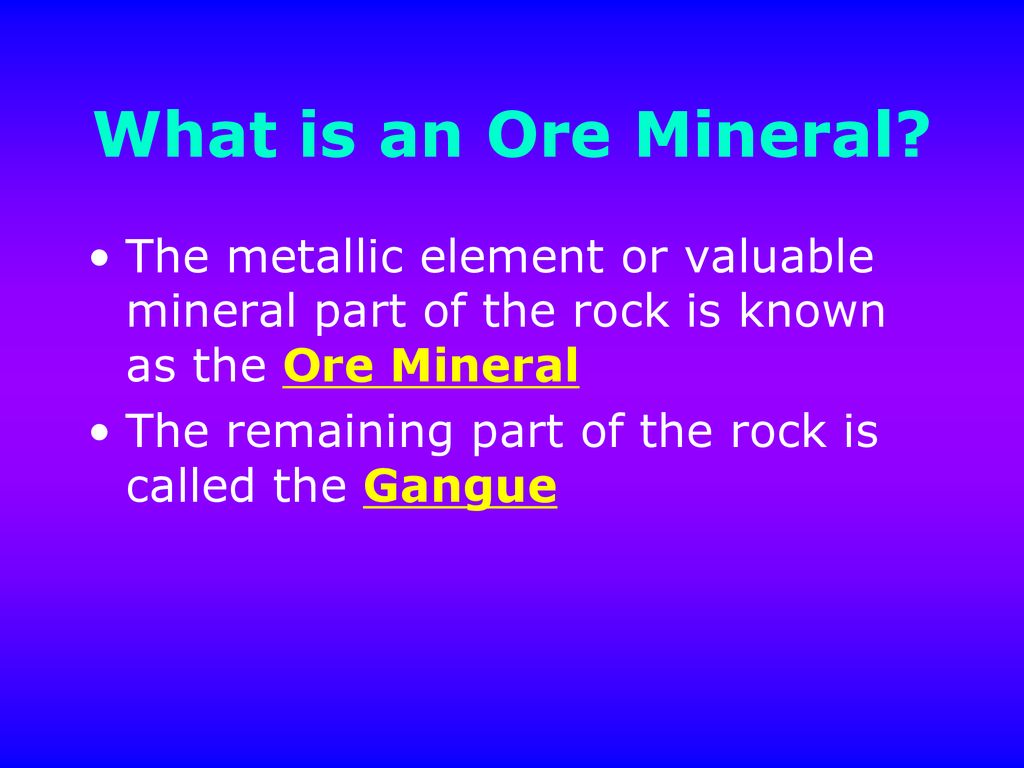 What is an Ore Mineral The metallic element or valuable mineral part of the rock is known as the Ore Mineral.