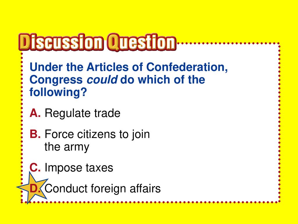 Section 1 Under the Articles of Confederation, Congress could do which of the following A. Regulate trade.
