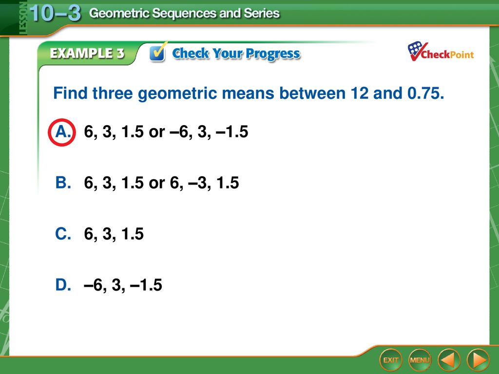 Find three geometric means between 12 and 0.75.