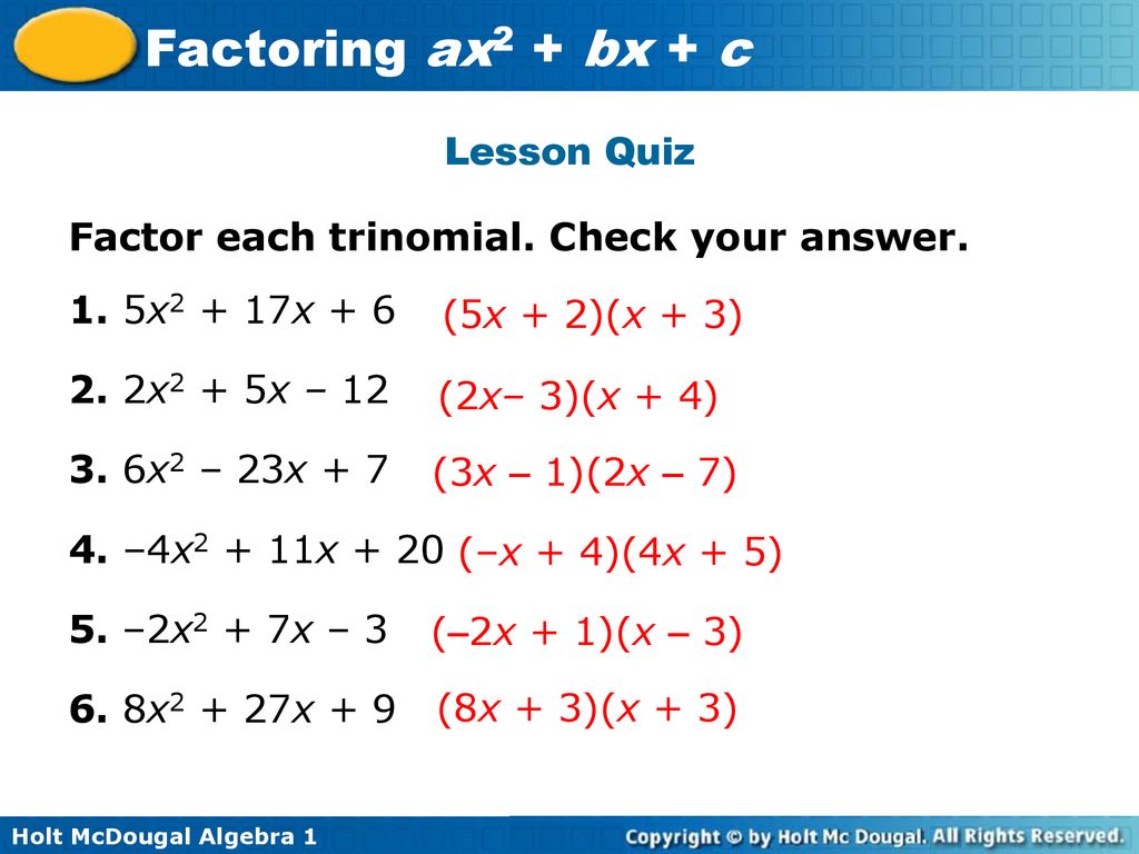 Lesson Quiz Factor each trinomial. Check your answer. 1. 5x2 + 17x x2 + 5x – x2 – 23x + 7.