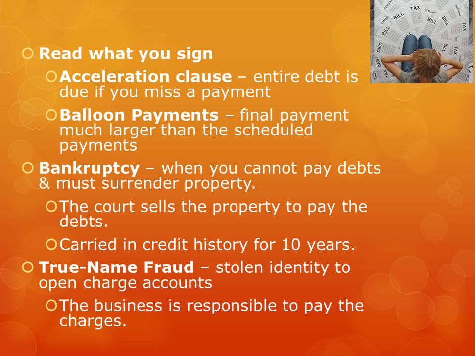 Read what you sign Acceleration clause – entire debt is due if you miss a payment.