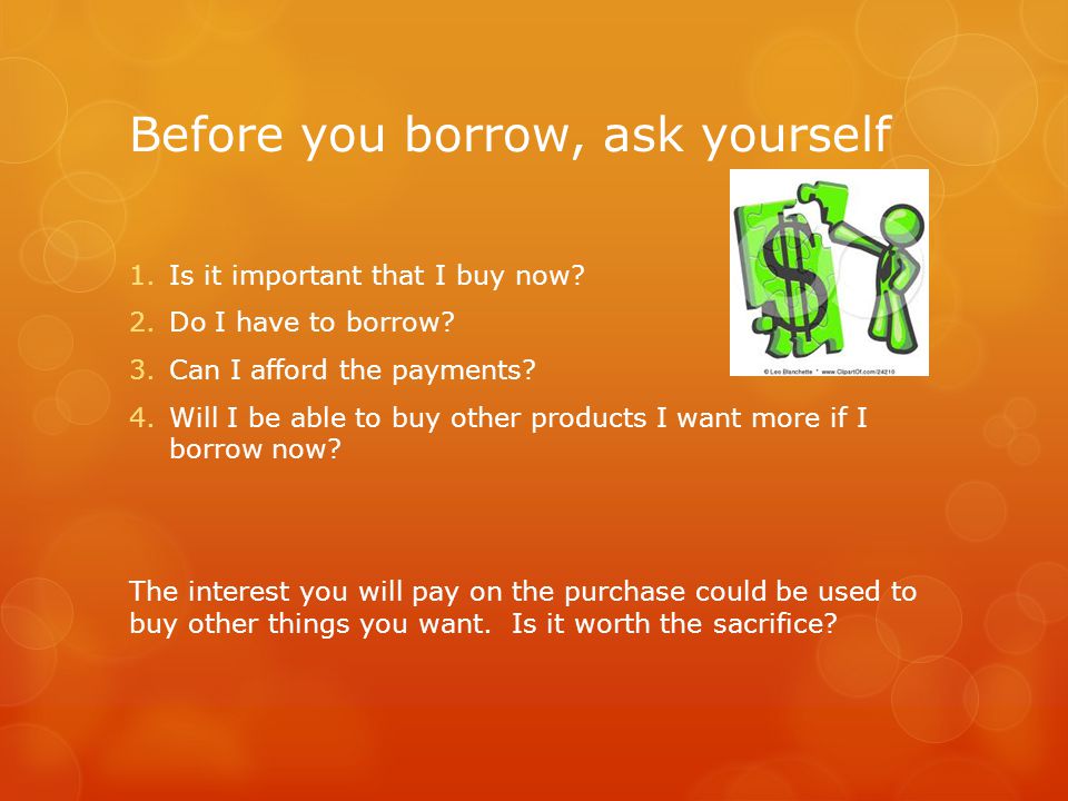Before you borrow, ask yourself