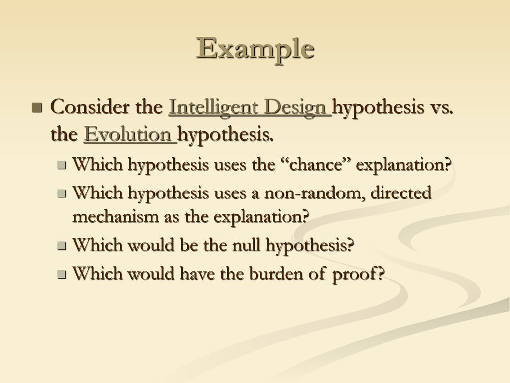 Example Consider the Intelligent Design hypothesis vs. the Evolution hypothesis. Which hypothesis uses the chance explanation