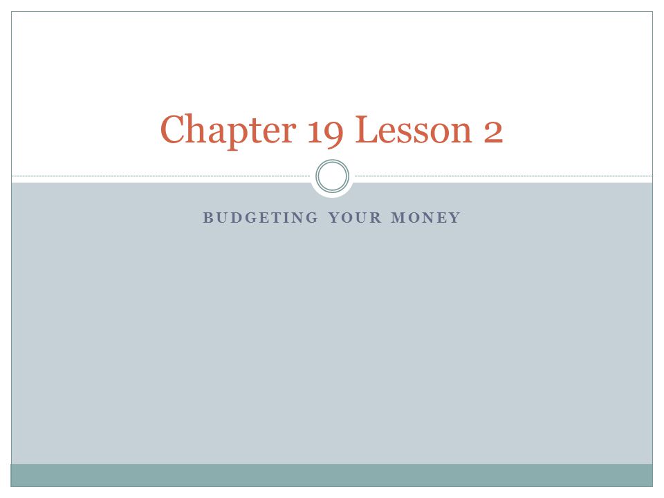 Chapter 19 Lesson 2 Budgeting Your money