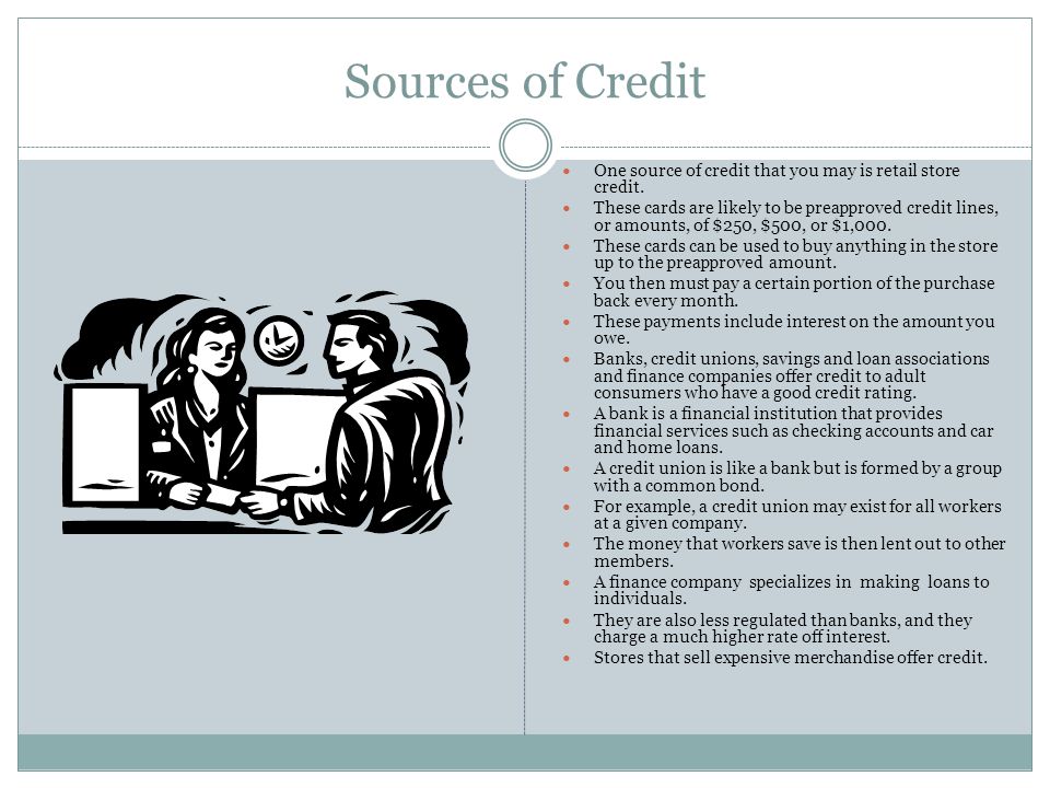 Sources of Credit One source of credit that you may is retail store credit.