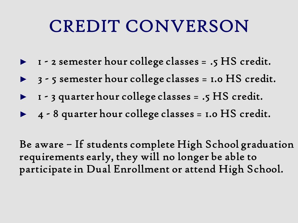CREDIT CONVERSON ► semester hour college classes = .5 HS credit.
