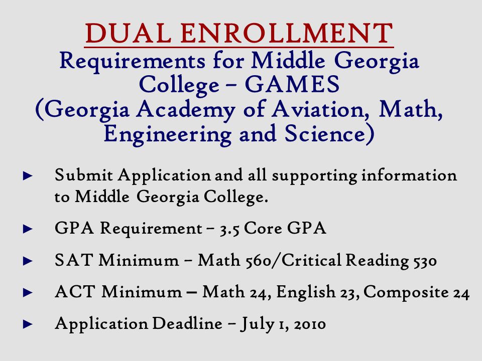 DUAL ENROLLMENT Requirements for Middle Georgia College – GAMES (Georgia Academy of Aviation, Math, Engineering and Science)