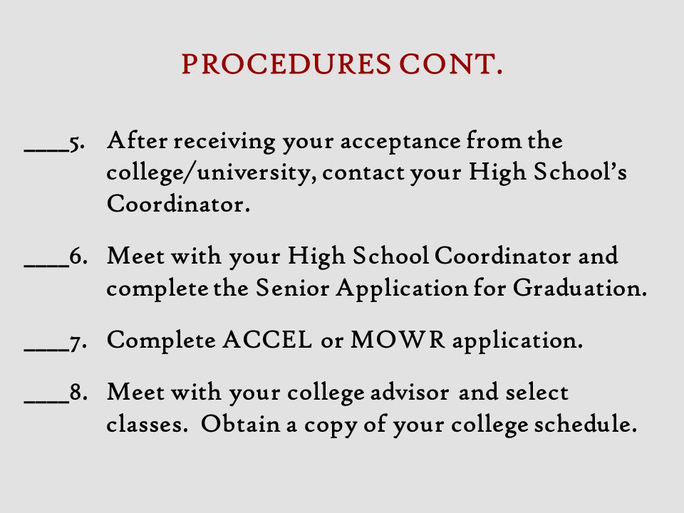 PROCEDURES CONT. ____5. After receiving your acceptance from the college/university, contact your High School’s Coordinator.