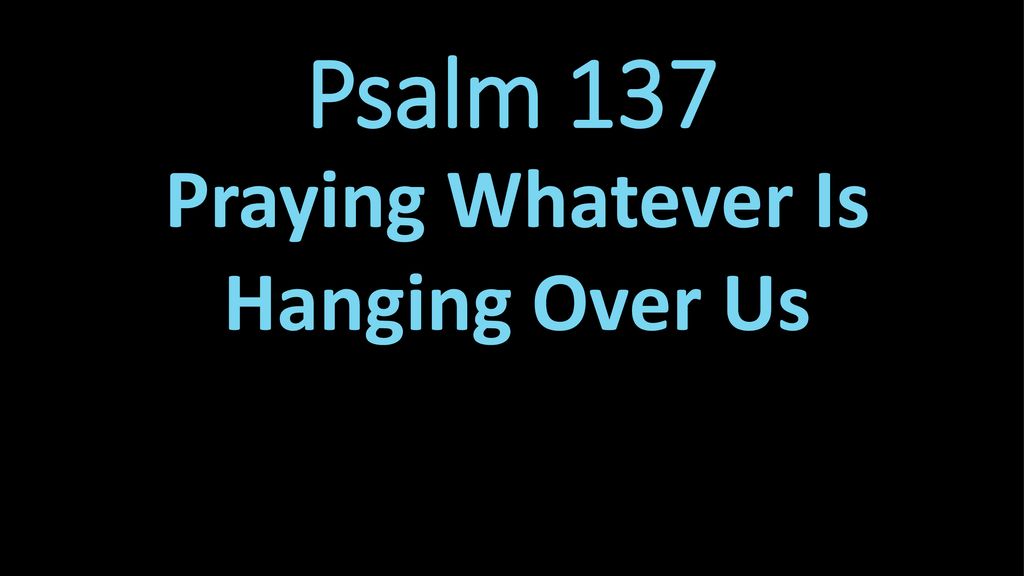 Praying Whatever Is Hanging Over Us