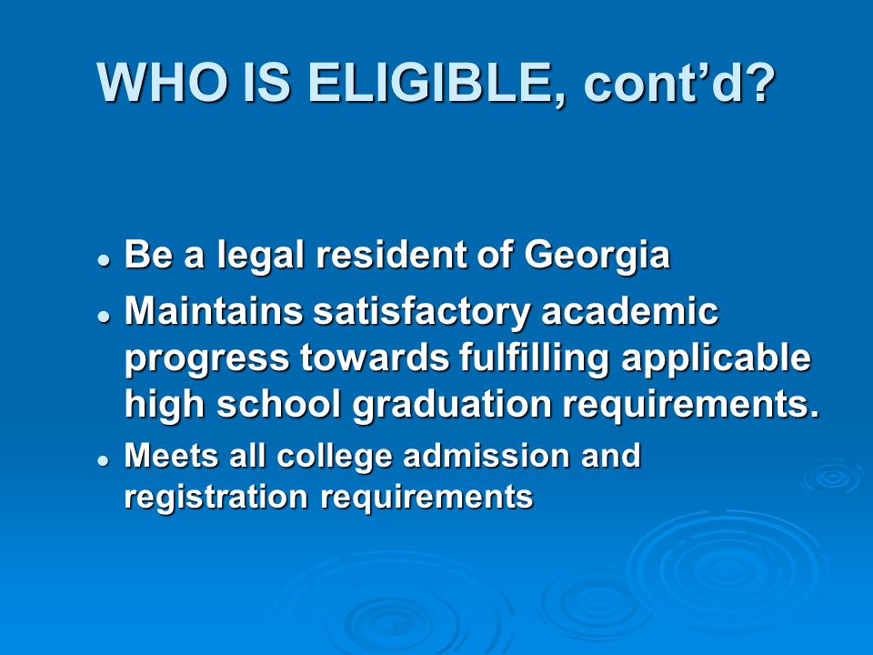 WHO IS ELIGIBLE, cont’d Be a legal resident of Georgia
