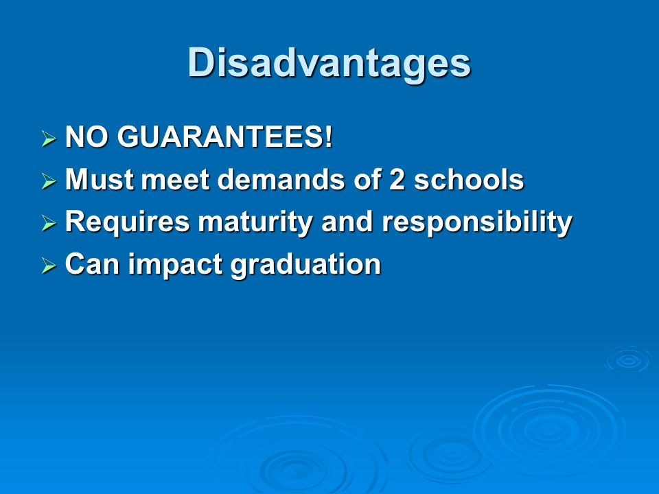 Disadvantages NO GUARANTEES! Must meet demands of 2 schools