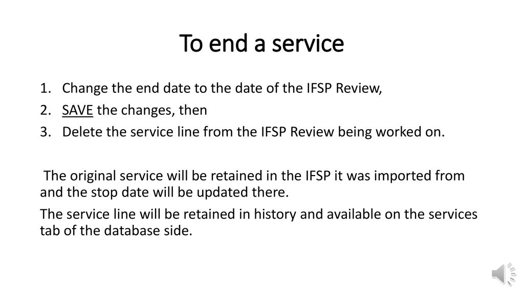 To end a service Change the end date to the date of the IFSP Review,