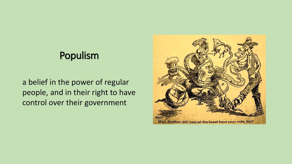 Populism a belief in the power of regular people, and in their right to have control over their government.
