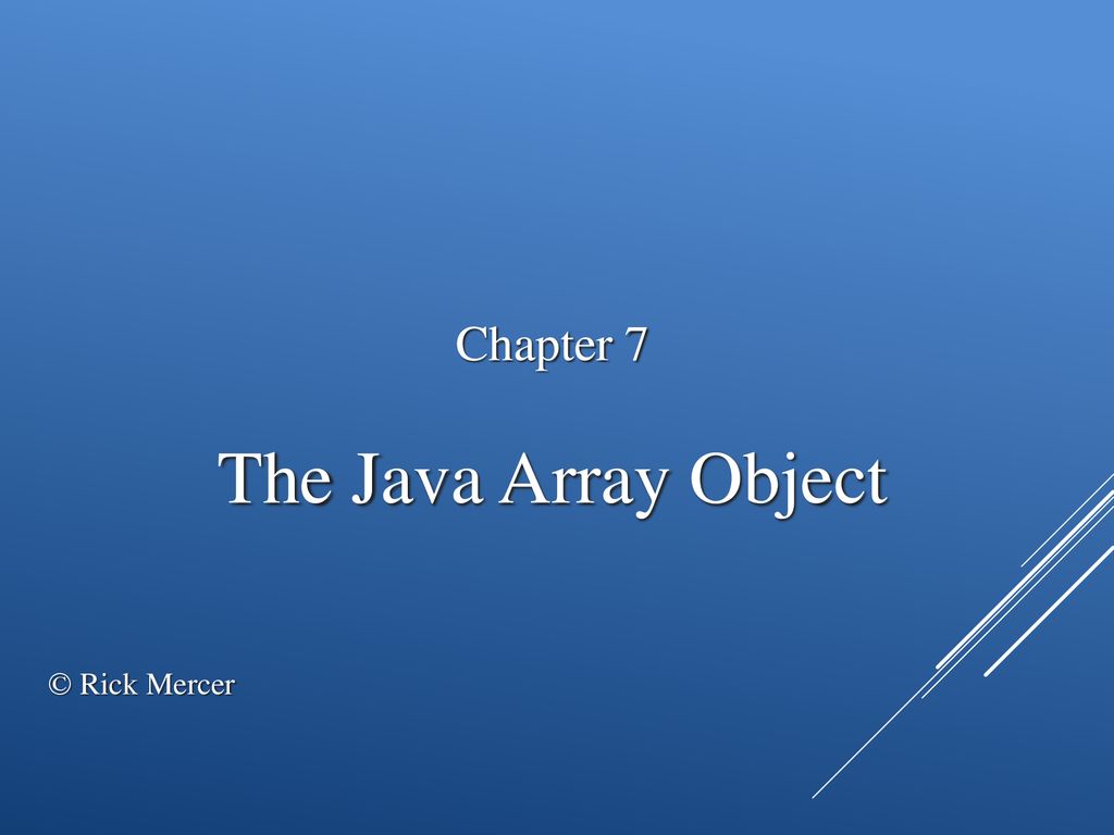 Chapter 7 The Java Array Object © Rick Mercer. - ppt download