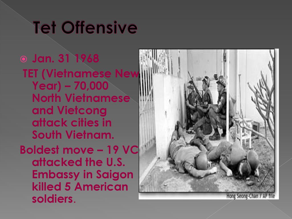 Tet Offensive Jan TET (Vietnamese New Year) – 70,000 North Vietnamese and Vietcong attack cities in South Vietnam.
