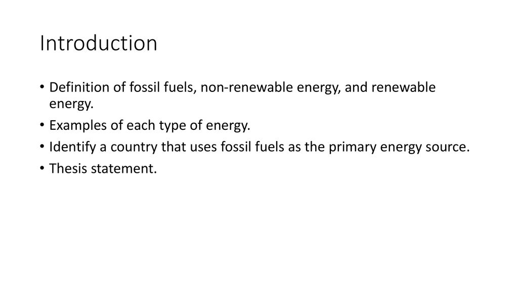 Introduction Definition of fossil fuels, non-renewable energy, and renewable energy. Examples of each type of energy.