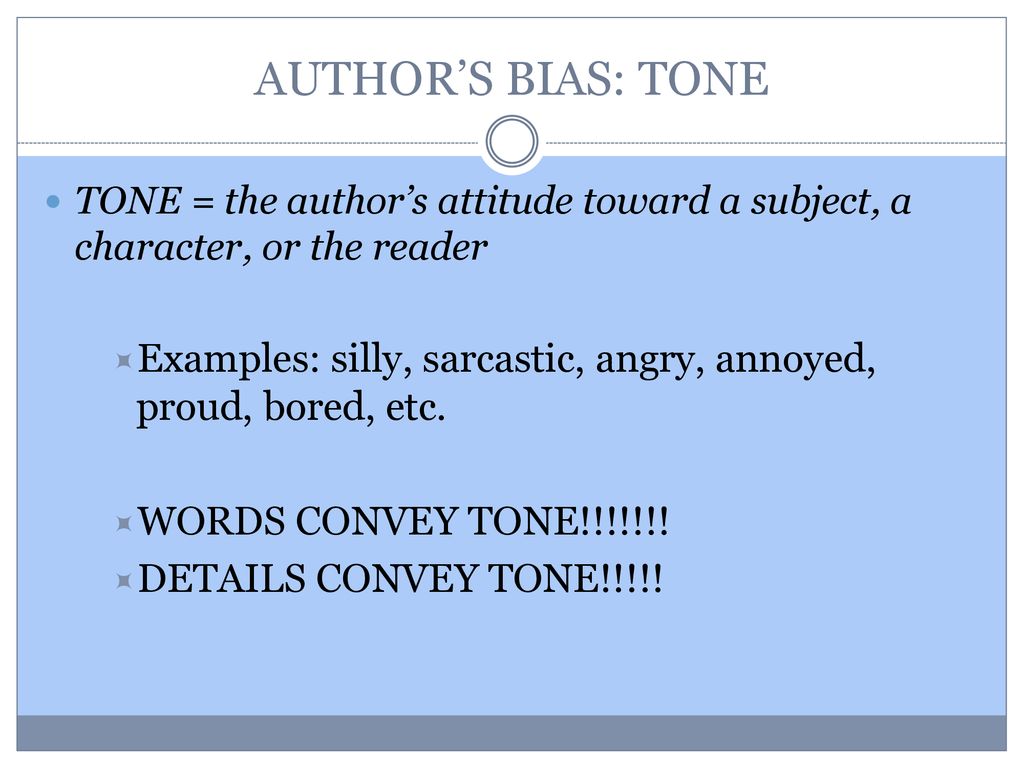 AUTHOR’S BIAS: TONE TONE = the author’s attitude toward a subject, a character, or the reader.