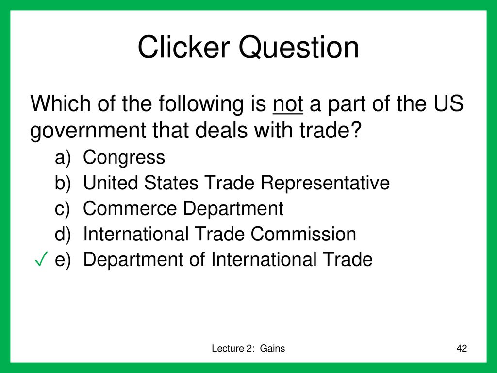 Clicker Question Which of the following is not a part of the US government that deals with trade Congress.