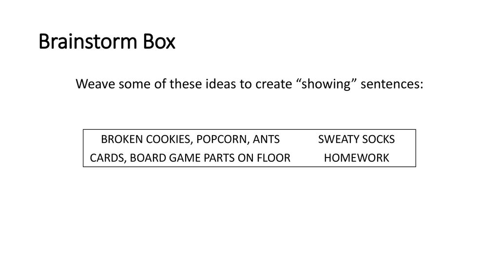 Brainstorm Box Weave some of these ideas to create showing sentences: BROKEN COOKIES, POPCORN, ANTS.