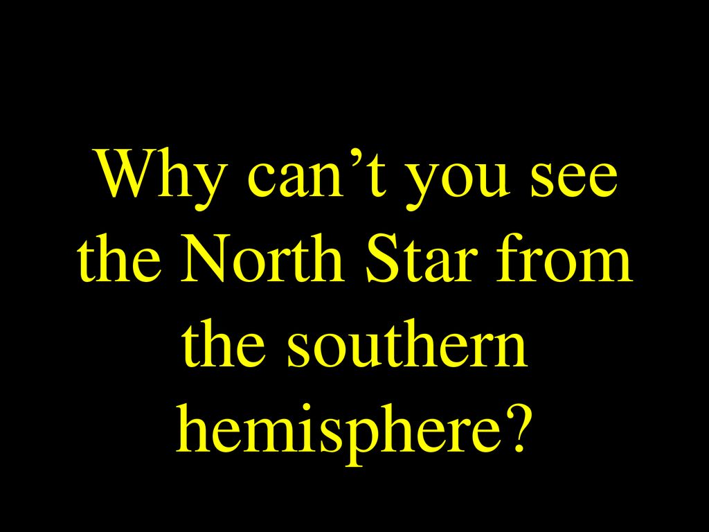 Why can’t you see the North Star from the southern hemisphere
