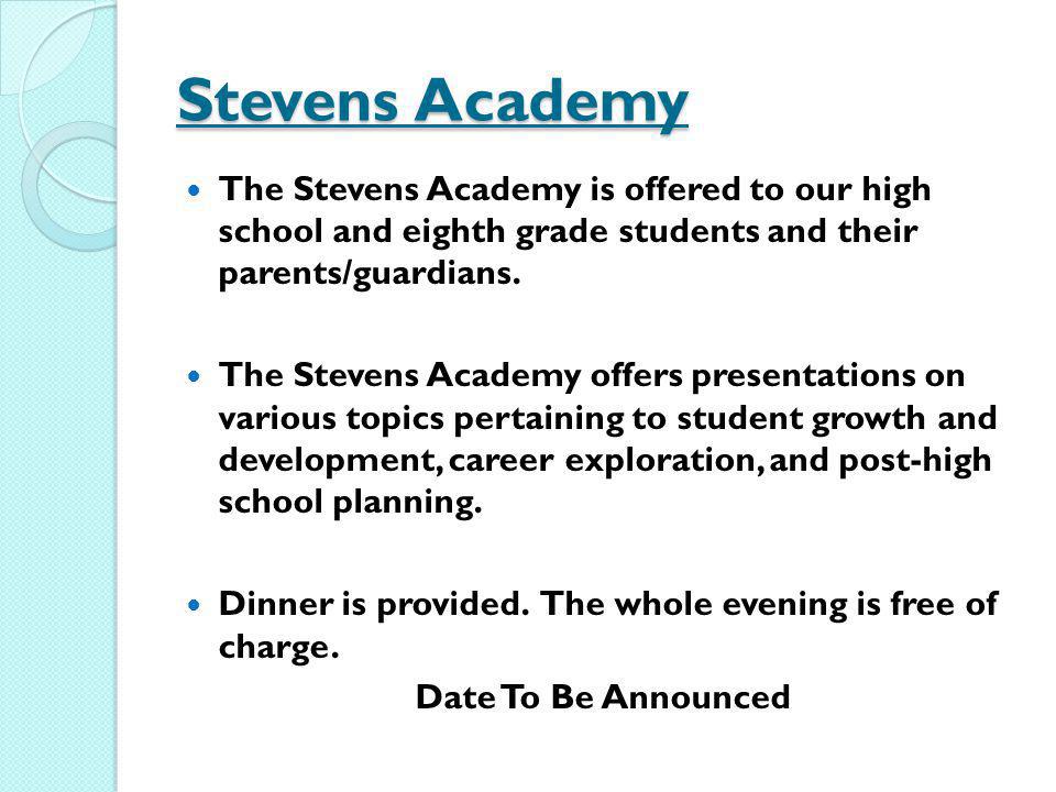Stevens Academy The Stevens Academy is offered to our high school and eighth grade students and their parents/guardians.