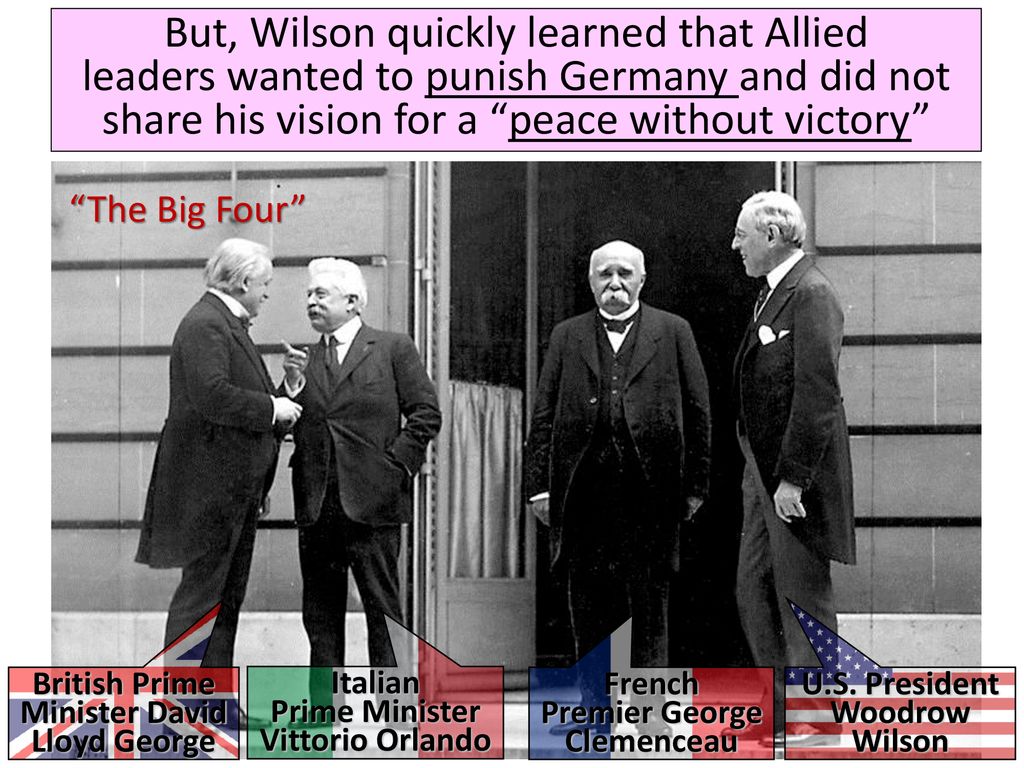 But, Wilson quickly learned that Allied leaders wanted to punish Germany and did not share his vision for a peace without victory