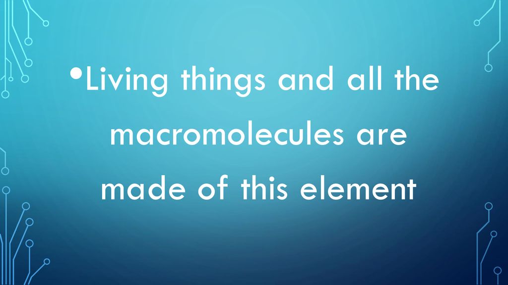Living things and all the macromolecules are made of this element