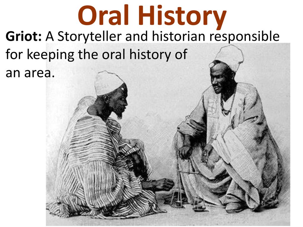 Oral History Griot: A Storyteller and historian responsible for keeping the oral history of an area.