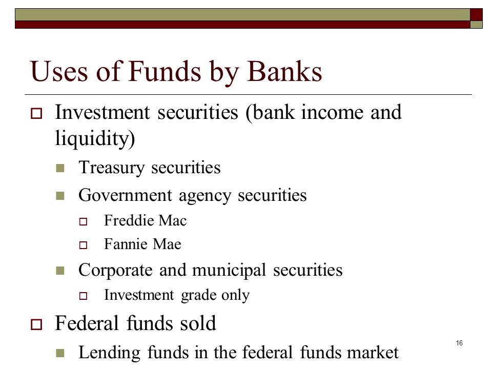 Uses of Funds by Banks Investment securities (bank income and liquidity) Treasury securities. Government agency securities.