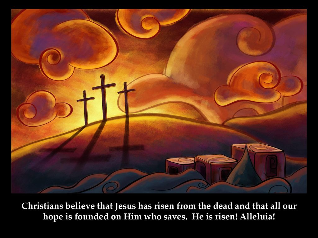Christians believe that Jesus has risen from the dead and that all our hope is founded on Him who saves.