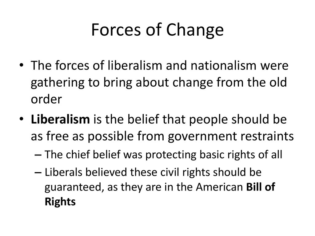Forces of Change The forces of liberalism and nationalism were gathering to bring about change from the old order.