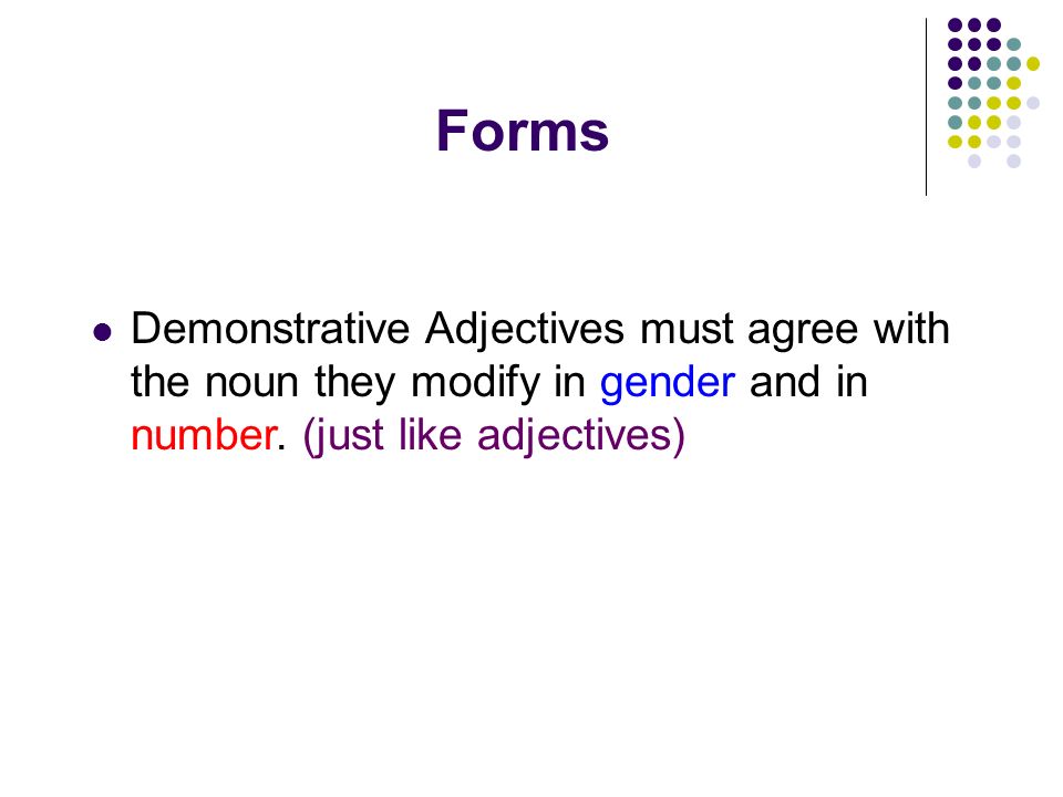 Forms Demonstrative Adjectives must agree with the noun they modify in gender and in number.