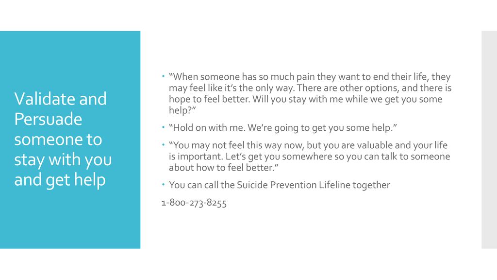 Validate and Persuade someone to stay with you and get help