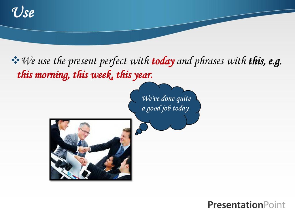 Use We use the present perfect with today and phrases with this, e.g. this morning, this week, this year.