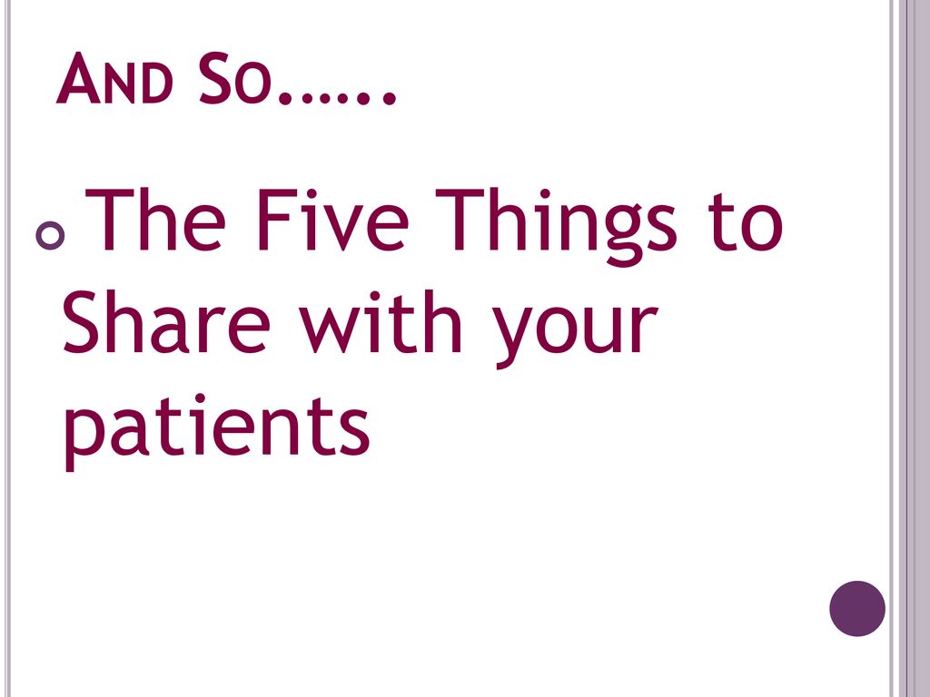 And So.….. The Five Things to Share with your patients