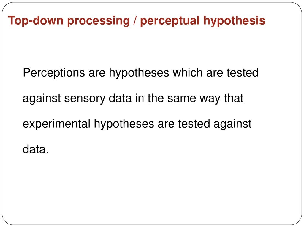 Top-down processing / perceptual hypothesis